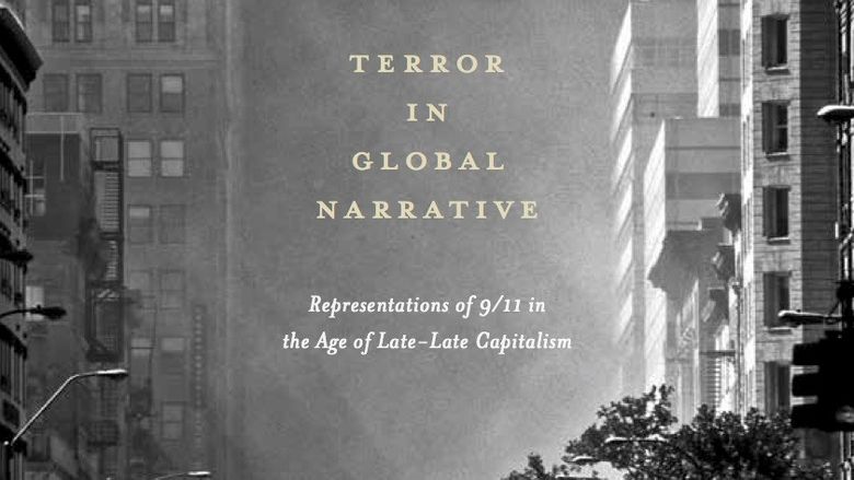  Terror in Global Narrative: Representations of 9/11 in the Age of Late-Late Capitalism.